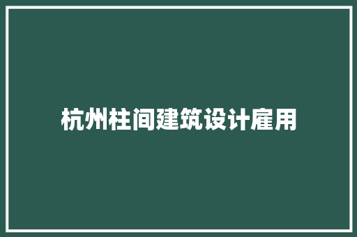 杭州柱间建筑设计雇用