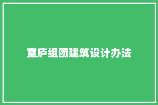 室庐组团建筑设计办法 常见问题