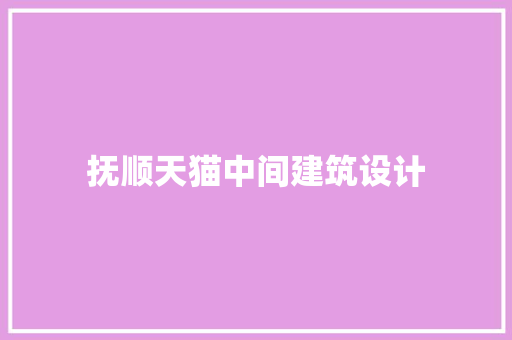 抚顺天猫中间建筑设计