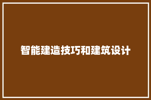 智能建造技巧和建筑设计 知识问答