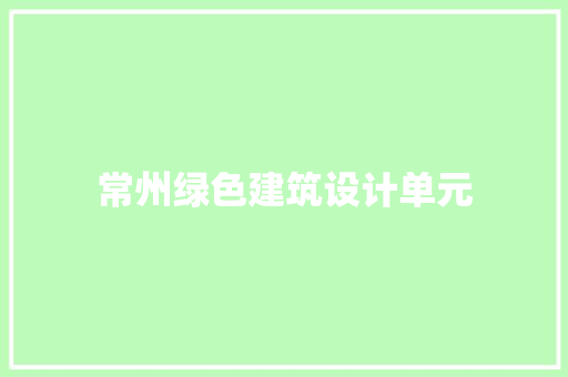常州绿色建筑设计单元 新型材料