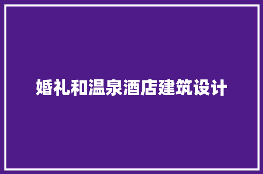 婚礼和温泉酒店建筑设计 住宅建筑设计