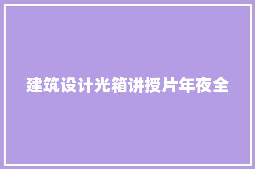 建筑设计光箱讲授片年夜全