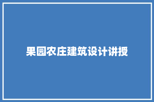 果园农庄建筑设计讲授