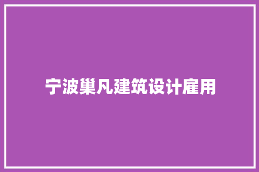宁波巢凡建筑设计雇用 施工技术