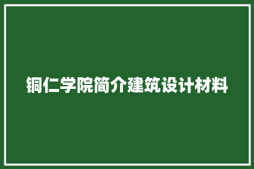 铜仁学院简介建筑设计材料