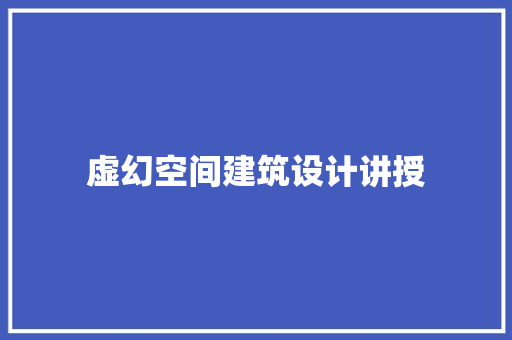 虚幻空间建筑设计讲授 常见问题