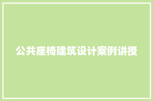 公共座椅建筑设计案例讲授