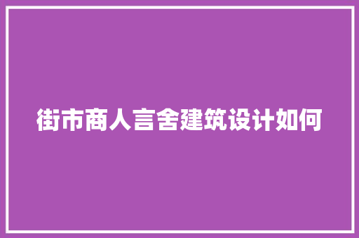 街市商人言舍建筑设计如何