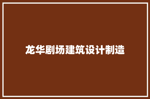 龙华剧场建筑设计制造 设计原则
