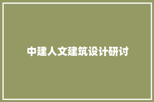 中建人文建筑设计研讨