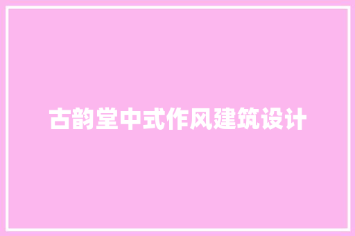 古韵堂中式作风建筑设计