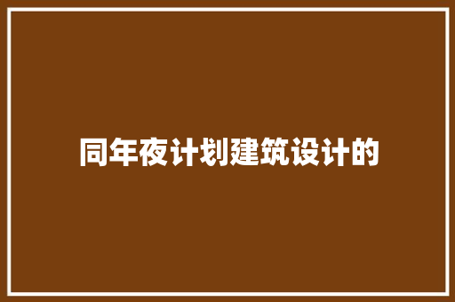 同年夜计划建筑设计的