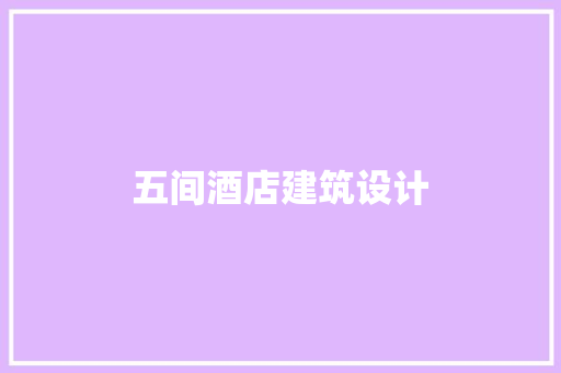 五间酒店建筑设计 公共建筑设计