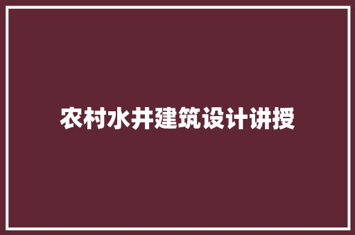 农村水井建筑设计讲授