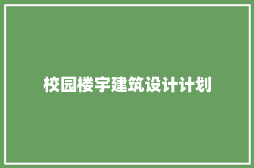 校园楼宇建筑设计计划