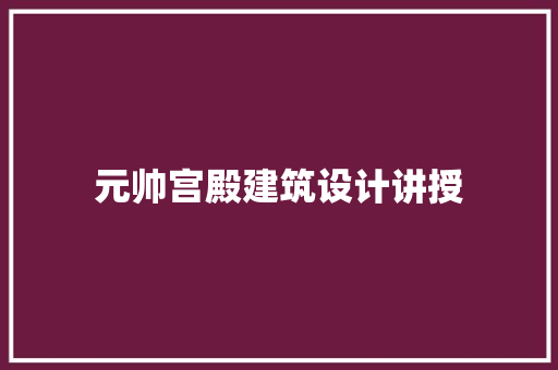 元帅宫殿建筑设计讲授