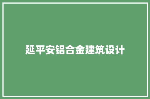 延平安铝合金建筑设计