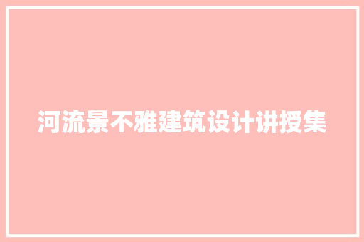 河流景不雅建筑设计讲授集