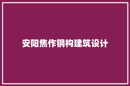 安阳焦作钢构建筑设计