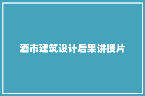 酒市建筑设计后果讲授片