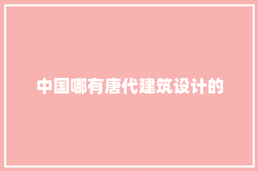 中国哪有唐代建筑设计的