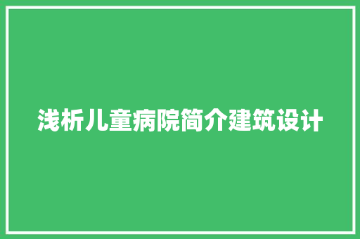 浅析儿童病院简介建筑设计 住宅建筑设计