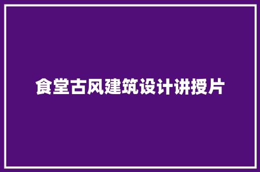 食堂古风建筑设计讲授片 常见问题