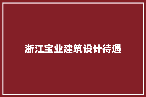 浙江宝业建筑设计待遇
