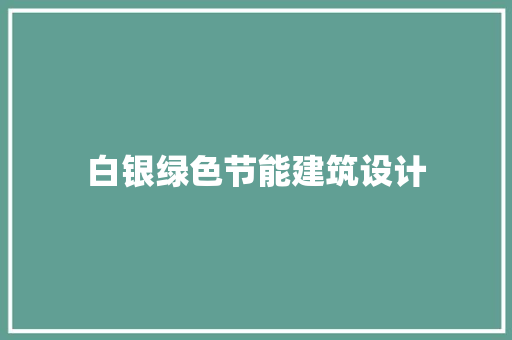 白银绿色节能建筑设计 建筑设计