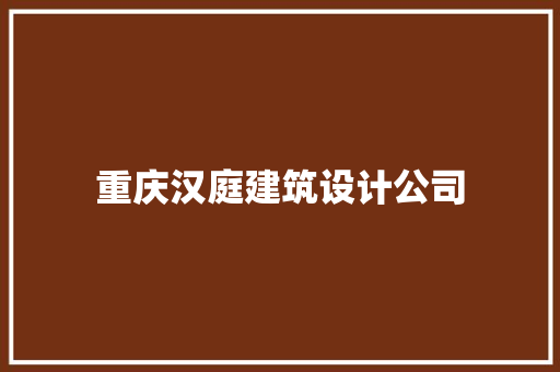 重庆汉庭建筑设计公司