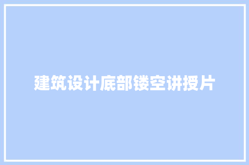 建筑设计底部镂空讲授片 常用建材