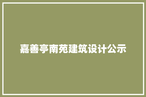 嘉善亭南苑建筑设计公示 常见问题