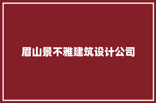 眉山景不雅建筑设计公司