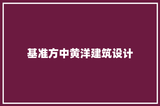 基准方中黄洋建筑设计 施工工艺