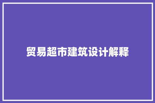 贸易超市建筑设计解释