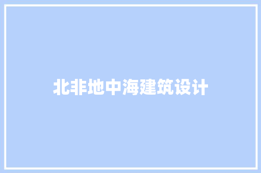 北非地中海建筑设计 设计原则