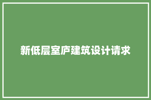 新低层室庐建筑设计请求 生态建筑设计