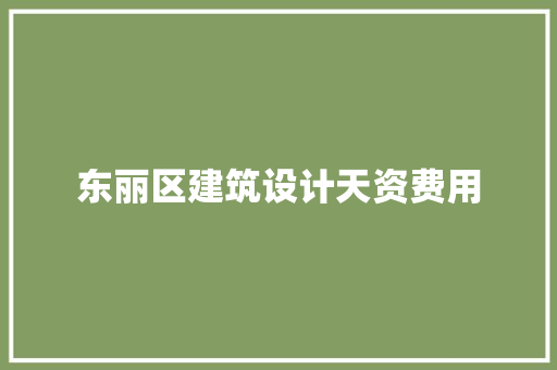 东丽区建筑设计天资费用 公共建筑设计