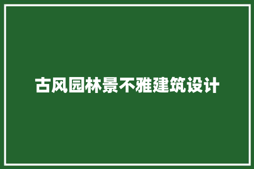 古风园林景不雅建筑设计