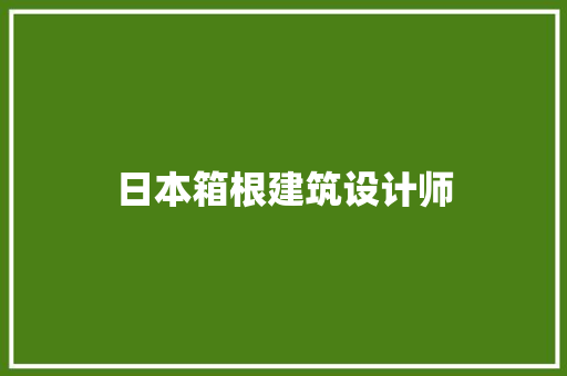 日本箱根建筑设计师 知识问答
