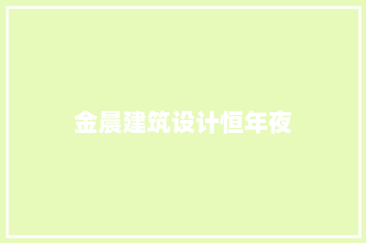 金晨建筑设计恒年夜