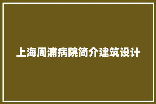 上海周浦病院简介建筑设计 知识问答