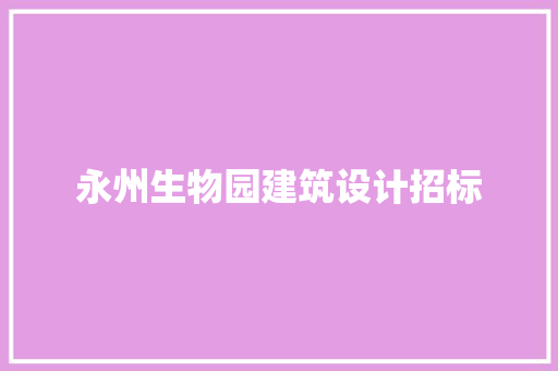 永州生物园建筑设计招标
