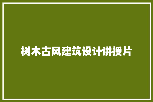 树木古风建筑设计讲授片