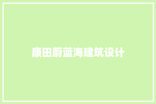 康田蔚蓝海建筑设计 生态建筑设计