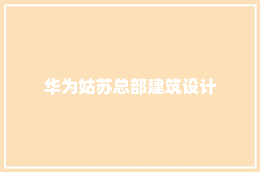 华为姑苏总部建筑设计 常见问题