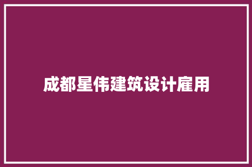 成都星伟建筑设计雇用