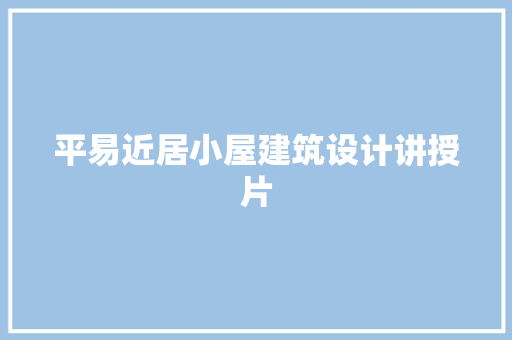 平易近居小屋建筑设计讲授片 材料设备