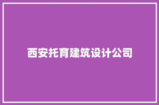西安托育建筑设计公司 知识问答